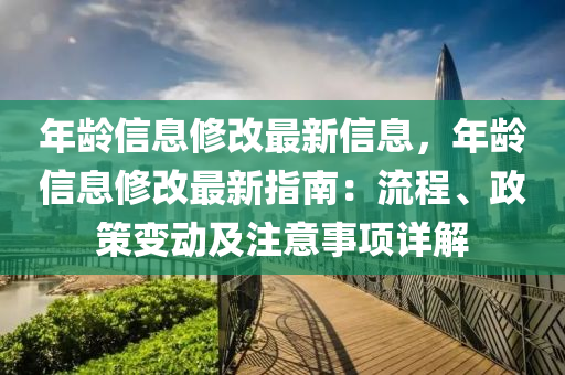 年齡信息修改最新信息，年齡信息修改最新指南：流程、政策變動(dòng)及注意事項(xiàng)詳解