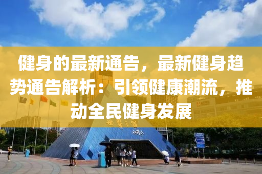 健身的最新通告，最新健身趨勢(shì)通告解析：引領(lǐng)健康潮流，推動(dòng)全民健身發(fā)展