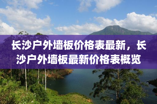 長沙戶外墻板價格表最新，長沙戶外墻板最新價格表概覽