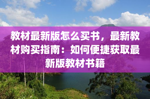 教材最新版怎么買書，最新教材購買指南：如何便捷獲取最新版教材書籍