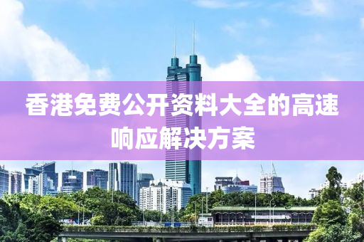 香港免費公開資料大全的高速響應解決方案