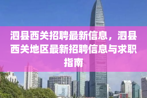 泗縣西關招聘最新信息，泗縣西關地區(qū)最新招聘信息與求職指南