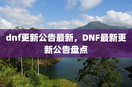 dnf更新公告最新，DNF最新更新公告盤點(diǎn)