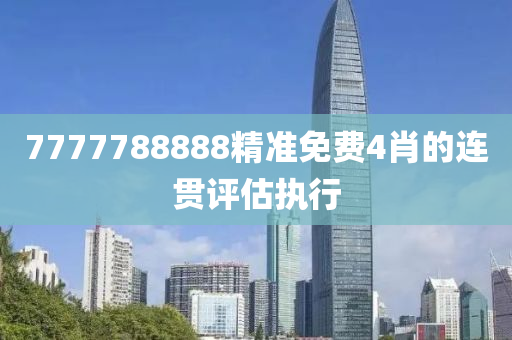 7777788888精準(zhǔn)免費(fèi)4肖的連貫評估執(zhí)行