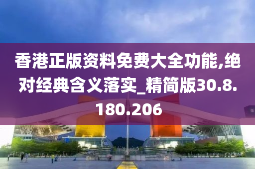 香港正版資料免費(fèi)大全功能,絕對經(jīng)典含義落實(shí)_精簡版30.8.180.206