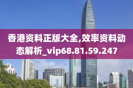 香港資料正版大全,效率資料動態(tài)解析_vip68.81.59.247