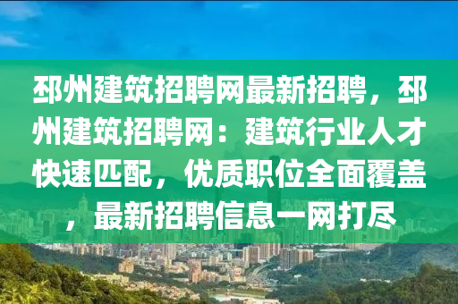 邳州建筑招聘網(wǎng)最新招聘，邳州建筑招聘網(wǎng)：建筑行業(yè)人才快速匹配，優(yōu)質(zhì)職位全面覆蓋，最新招聘信息一網(wǎng)打盡