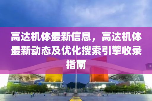 高達機體最新信息，高達機體最新動態(tài)及優(yōu)化搜索引擎收錄指南