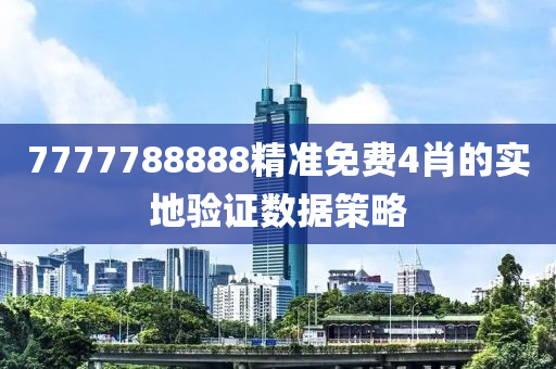 7777788888精準(zhǔn)免費(fèi)4肖的實(shí)地驗(yàn)證數(shù)據(jù)策略