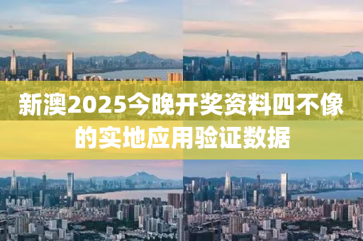 新澳2025今晚開獎(jiǎng)資料四不像的實(shí)地應(yīng)用驗(yàn)證數(shù)據(jù)