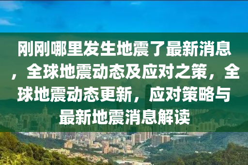 剛剛哪里發(fā)生地震了最新消息，全球地震動態(tài)及應對之策，全球地震動態(tài)更新，應對策略與最新地震消息解讀