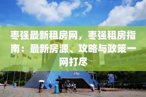 棗強最新租房網(wǎng)，棗強租房指南：最新房源、攻略與政策一網(wǎng)打盡