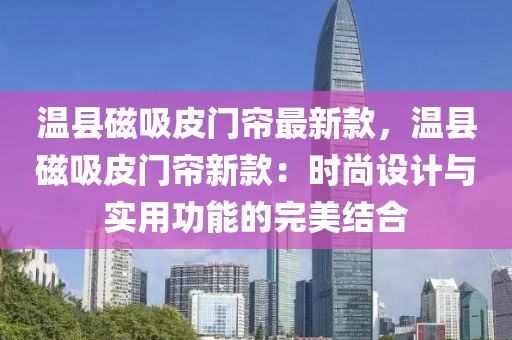 溫縣磁吸皮門簾最新款，溫縣磁吸皮門簾新款：時尚設(shè)計與實用功能的完美結(jié)合