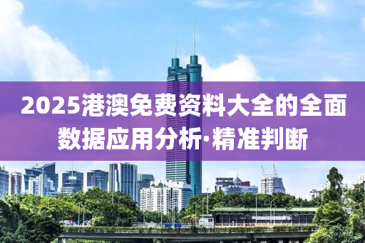 2025港澳免費(fèi)資料大全的全面數(shù)據(jù)應(yīng)用分析·精準(zhǔn)判斷