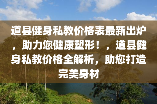 道縣健身私教價格表最新出爐，助力您健康塑形！，道縣健身私教價格全解析，助您打造完美身材