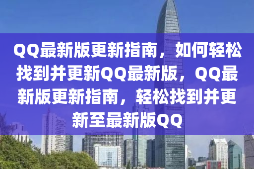 QQ最新版更新指南，如何輕松找到并更新QQ最新版，QQ最新版更新指南，輕松找到并更新至最新版QQ