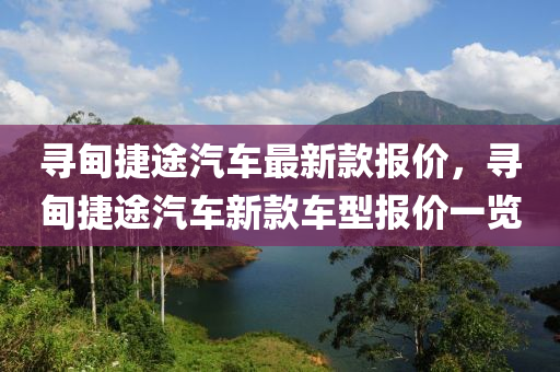 尋甸捷途汽車最新款報價，尋甸捷途汽車新款車型報價一覽