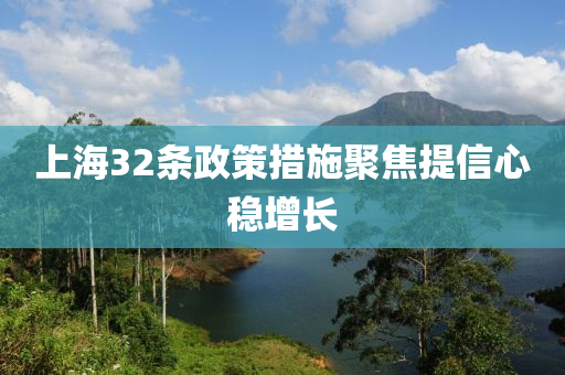 上海32條政策措施聚焦提信心穩(wěn)增長