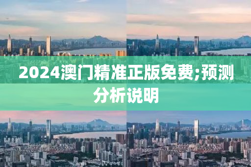 2024澳門精準(zhǔn)正版免費(fèi);預(yù)測(cè)分析說明