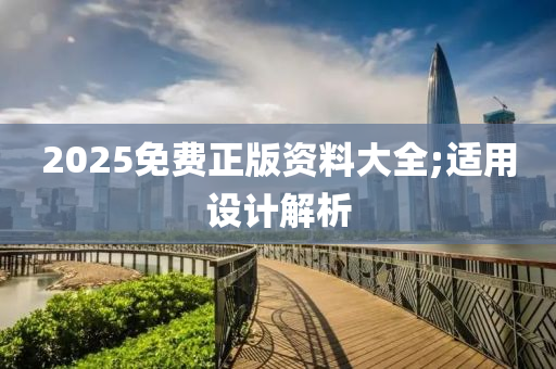 2025免費正版資料大全;適用設計解析