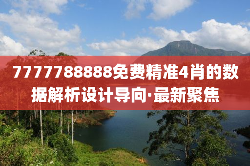 7777788888免費精準(zhǔn)4肖的數(shù)據(jù)解析設(shè)計導(dǎo)向·最新聚焦