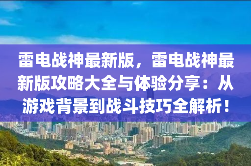 雷電戰(zhàn)神最新版，雷電戰(zhàn)神最新版攻略大全與體驗分享：從游戲背景到戰(zhàn)斗技巧全解析！