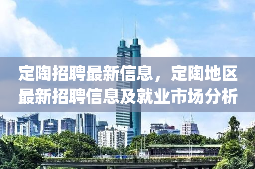 定陶招聘最新信息，定陶地區(qū)最新招聘信息及就業(yè)市場分析