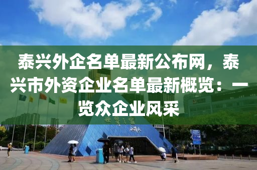 泰興外企名單最新公布網(wǎng)，泰興市外資企業(yè)名單最新概覽：一覽眾企業(yè)風采