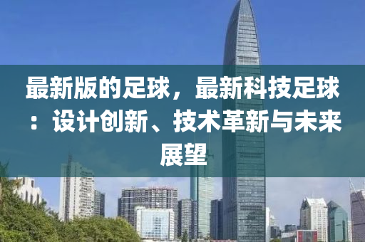 最新版的足球，最新科技足球：設(shè)計(jì)創(chuàng)新、技術(shù)革新與未來(lái)展望