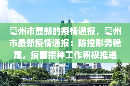 亳州市最新的疫情通報，亳州市最新疫情通報：防控形勢穩(wěn)定，疫苗接種工作積極推進