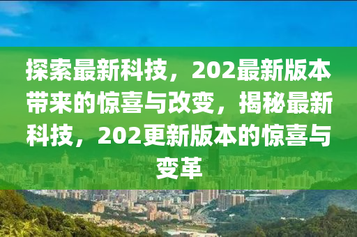 探索最新科技，202最新版本帶來(lái)的驚喜與改變，揭秘最新科技，202更新版本的驚喜與變革