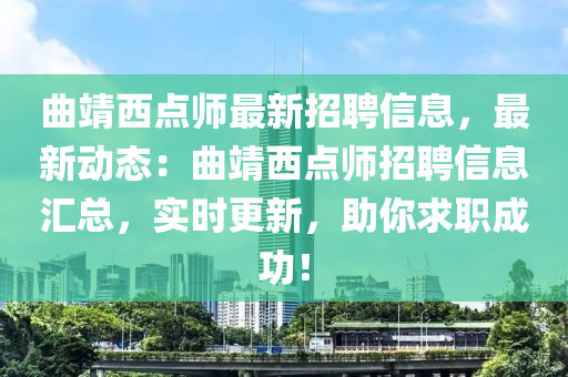 曲靖西點師最新招聘信息，最新動態(tài)：曲靖西點師招聘信息匯總，實時更新，助你求職成功！