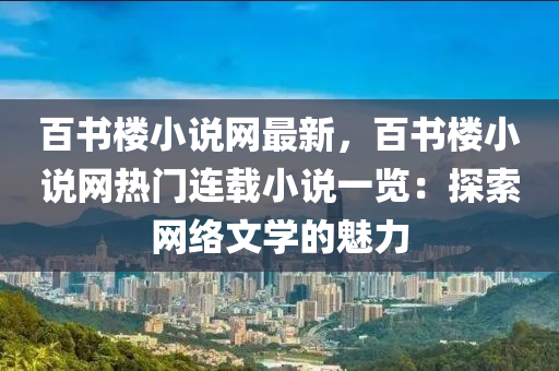 百書樓小說網(wǎng)最新，百書樓小說網(wǎng)熱門連載小說一覽：探索網(wǎng)絡(luò)文學(xué)的魅力