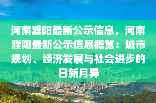 河南濮陽(yáng)最新公示信息，河南濮陽(yáng)最新公示信息概覽：城市規(guī)劃、經(jīng)濟(jì)發(fā)展與社會(huì)進(jìn)步的日新月異