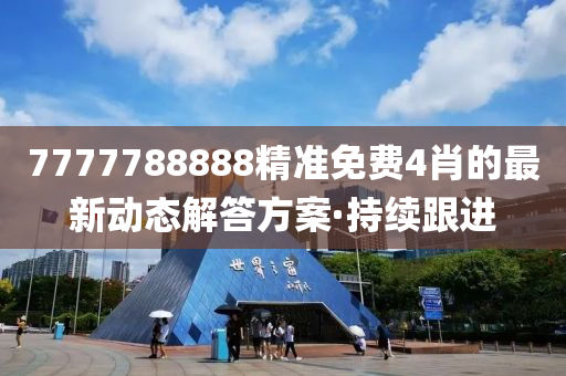 7777788888精準(zhǔn)免費(fèi)4肖的最新動(dòng)態(tài)解答方案·持續(xù)跟進(jìn)