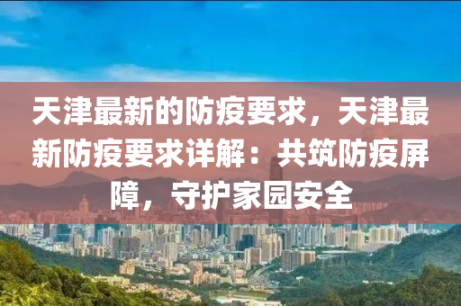 天津最新的防疫要求，天津最新防疫要求詳解：共筑防疫屏障，守護(hù)家園安全