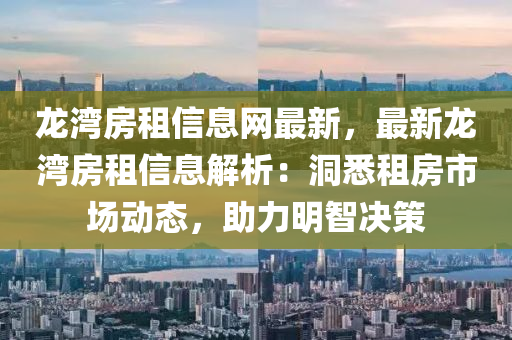 龍灣房租信息網(wǎng)最新，最新龍灣房租信息解析：洞悉租房市場動(dòng)態(tài)，助力明智決策