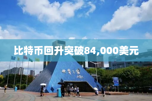 比特幣回升突破84,000美元