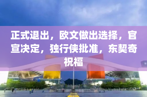 正式退出，歐文做出選擇，官宣決定，獨行俠批準，東契奇祝福