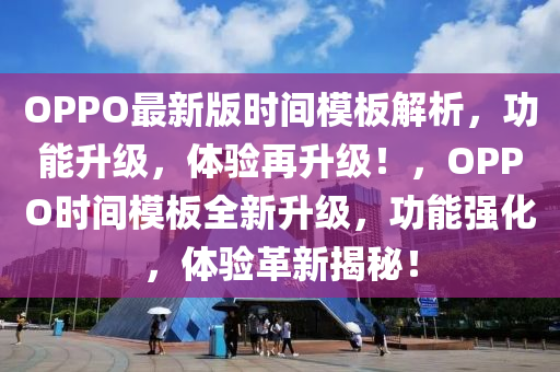 OPPO最新版時間模板解析，功能升級，體驗再升級！，OPPO時間模板全新升級，功能強化，體驗革新揭秘！