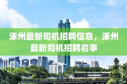 涿州最新司機招聘信息，涿州最新司機招聘啟事