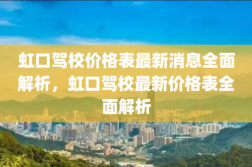 虹口駕校價(jià)格表最新消息全面解析，虹口駕校最新價(jià)格表全面解析