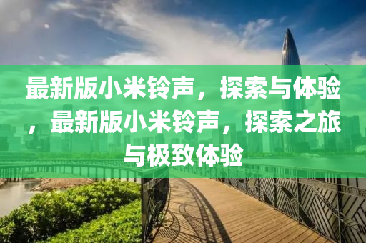 最新版小米鈴聲，探索與體驗，最新版小米鈴聲，探索之旅與極致體驗