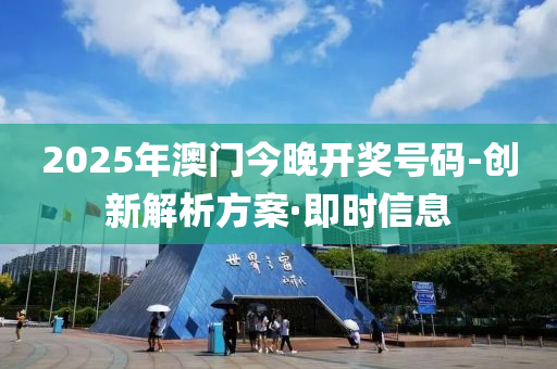 2025年澳門今晚開獎號碼-創(chuàng)新解析方案·即時信息