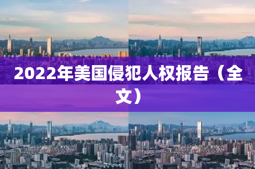 2022年美國侵犯人權(quán)報告（全文）