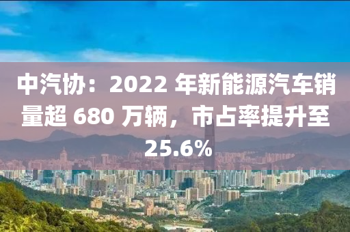 中汽協(xié)：2022 年新能源汽車銷量超 680 萬輛，市占率提升至 25.6%