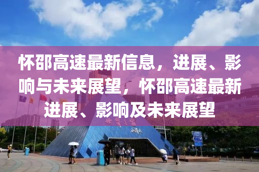 懷邵高速最新信息，進展、影響與未來展望，懷邵高速最新進展、影響及未來展望