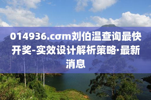 014936.cσm劉伯溫查詢最快開獎(jiǎng)-實(shí)效設(shè)計(jì)解析策略·最新消息