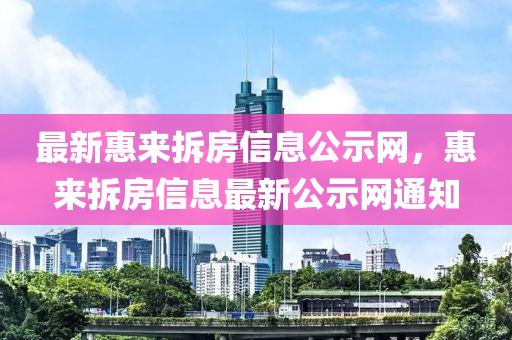 最新惠來拆房信息公示網(wǎng)，惠來拆房信息最新公示網(wǎng)通知