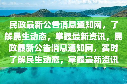 民政最新公告消息通知網(wǎng)，了解民生動態(tài)，掌握最新資訊，民政最新公告消息通知網(wǎng)，實時了解民生動態(tài)，掌握最新資訊